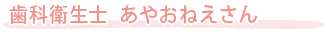 歯科衛生士　あやおねえさん