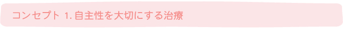 コンセプト1.自主性を大切にする治療
