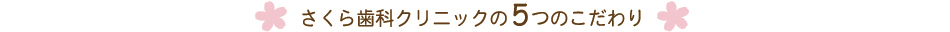 さくら歯科クリニックの5つのこだわり