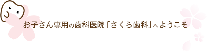 お子さん専用の歯科医院「さくら歯科」へようこそ