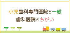 小児歯科専門医院と一般歯科医院のちがい